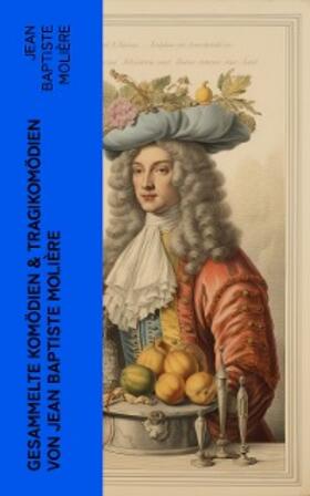Molière |  Gesammelte Komödien & Tragikomödien von Jean Baptiste Molière | eBook | Sack Fachmedien