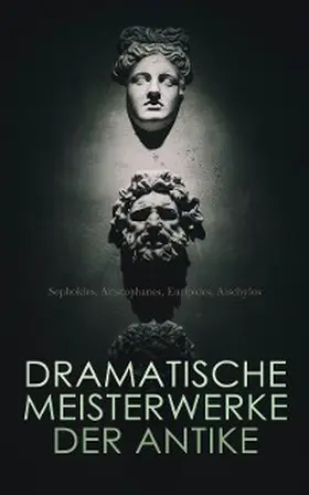 Euripides / Aischylos / Sophokles / Aristophanes |  Dramatische Meisterwerke der Antike | eBook | Sack Fachmedien