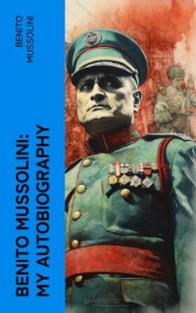 Mussolini |  Benito Mussolini: My Autobiography | eBook | Sack Fachmedien