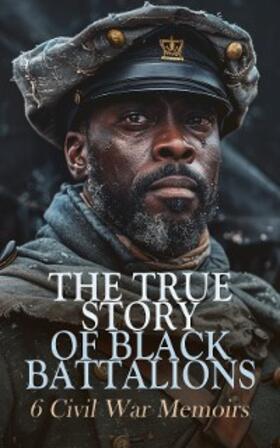 Keifer / Wilson / Higginson |  The True Story of Black Battalions: 6 Civil War Memoirs | eBook | Sack Fachmedien