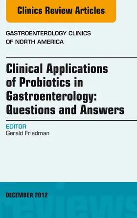 Friedman |  Clinical Applications of Probiotics in Gastroenterology: Questions and Answers, An Issue of Gastroenterology Clinics | eBook | Sack Fachmedien