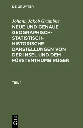 Grümbke |  Johann Jakob Grümbke: Neue und genaue geographisch-statistisch-historische Darstellungen von der Insel und dem Fürstenthumb Rügen. Teil 1 | eBook | Sack Fachmedien