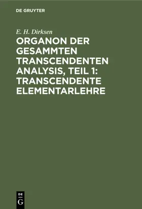 Dirksen |  Organon der gesammten transcendenten Analysis, Teil 1: Transcendente Elementarlehre | eBook | Sack Fachmedien