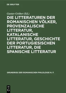 Gröber |  Die Litteraturen der romanischen Völker, provenzalische Litteratur, katalanische Litteratur, Geschichte der portugiesischen Litteratur, die spanische Litteratur | eBook | Sack Fachmedien