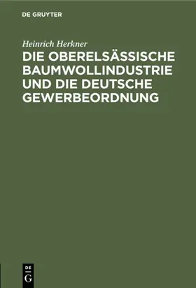 Herkner |  Die oberelsässische Baumwollindustrie und die deutsche Gewerbeordnung | eBook | Sack Fachmedien