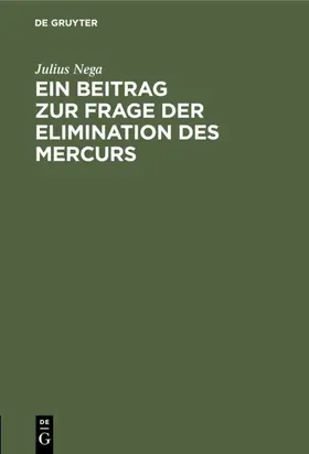 Nega |  Ein Beitrag zur Frage der Elimination des Mercurs | eBook | Sack Fachmedien
