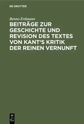 Erdmann |  Beiträge zur Geschichte und Revision des Textes von Kant's Kritik der reinen Vernunft | eBook | Sack Fachmedien