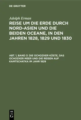 Erman |  Die Ochozker Küste, das Ochozker Meer und die Reisen auf Kamtschatka im Jahr 1829 | eBook | Sack Fachmedien