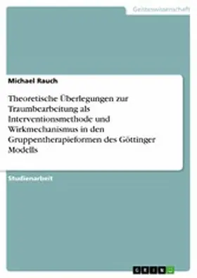 Rauch |  Theoretische Überlegungen zur Traumbearbeitung als Interventionsmethode und Wirkmechanismus in den Gruppentherapieformen des Göttinger Modells | eBook | Sack Fachmedien