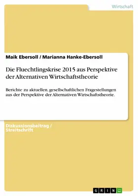 Ebersoll / Hanke-Ebersoll |  Die Fluechtlingskrise 2015 aus Perspektive der Alternativen Wirtschaftstheorie | eBook | Sack Fachmedien