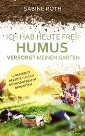 Roth |  Ich hab heute frei! Humus versorgt meinen Garten | eBook | Sack Fachmedien
