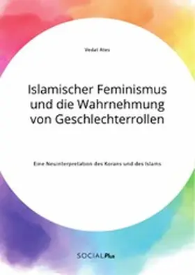 Ates |  Islamischer Feminismus und die Wahrnehmung von Geschlechterrollen. Eine Neuinterpretation des Korans und des Islams | eBook | Sack Fachmedien