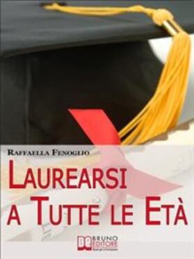 Fenoglio |  Laurearsi a Tutte le Età. Come Riuscire a Laurearsi Conciliando lo Studio, il Lavoro e gli Impegni. (Ebook Italiano - Anteprima Gratis) | eBook | Sack Fachmedien