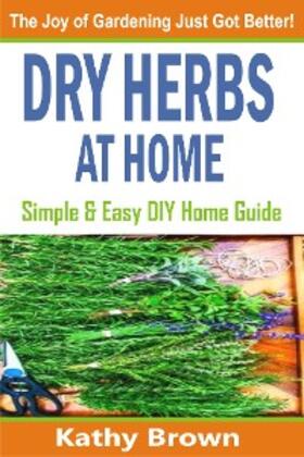 Brown |  Dry Herbs At Home | eBook | Sack Fachmedien