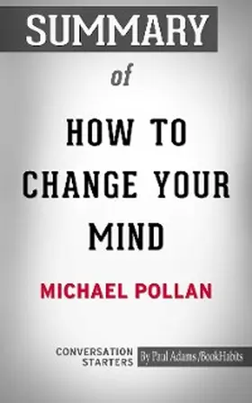 Adams |  Summary of How to Change Your Mind: What the New Science of Psychedelics Teaches Us About Consciousness, Dying, Addiction, Depression, and Transcendence | eBook | Sack Fachmedien