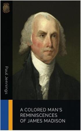 Jennings |  A Colored Man's Reminiscences of James Madison | eBook | Sack Fachmedien
