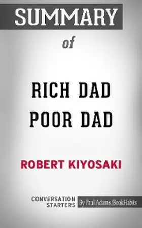 Adams |  Summary of Rich Dad Poor Dad: What the Rich Teach Their Kids About Money That the Poor and Middle Class Do Not! | eBook | Sack Fachmedien