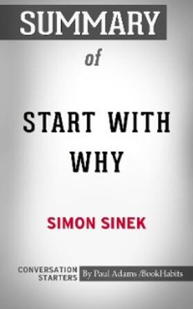Adams |  Summary of Start with Why: How Great Leaders Inspire Everyone to Take Action | eBook | Sack Fachmedien