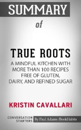 Adams |  Summary of True Roots: A Mindful Kitchen with More Than 100 Recipes Free of Gluten, Dairy, and Refined Sugar | eBook | Sack Fachmedien