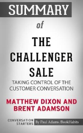Adams |  Summary of The Challenger Sale: Taking Control of the Customer Conversation | eBook | Sack Fachmedien