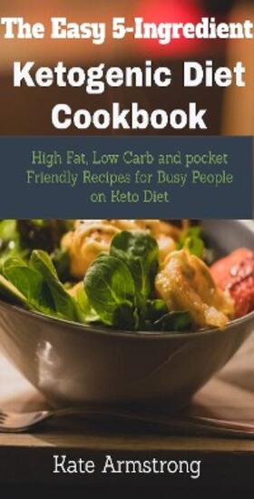 Armstrong |  The Easy 5- Ingredient Ketogenic Diet Cookbook. | eBook | Sack Fachmedien