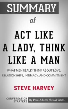 Adams |  Summary of Act Like a Lady, Think Like a Man, Expanded Edition: What Men Really Think About Love, Relationships, Intimacy, and Commitment | eBook | Sack Fachmedien