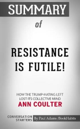 Adams |  Summary of Resistance Is Futile!: How the Trump-Hating Left Lost Its Collective Mind | eBook | Sack Fachmedien