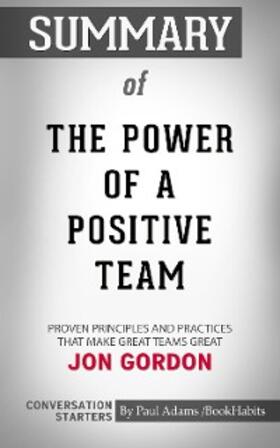 Adams |  Summary of The Power of a Positive Team: Proven Principles and Practices that Make Great Teams Great | eBook | Sack Fachmedien