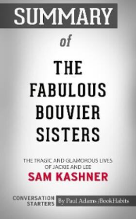 Adams |  Summary of The Fabulous Bouvier Sisters: The Tragic and Glamorous Lives of Jackie and Lee | eBook | Sack Fachmedien