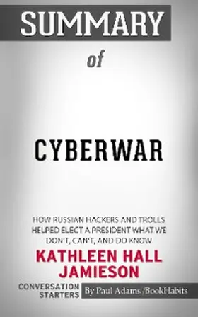 Adams |  Summary of Cyberwar: How Russian Hackers and Trolls Helped Elect a President What We Don't, Can't, and Do Know | eBook | Sack Fachmedien