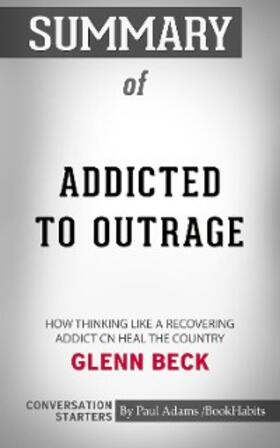 Adams |  Summary of Addicted to Outrage: How Thinking Like a Recovering Addict Can Heal the Country | eBook | Sack Fachmedien