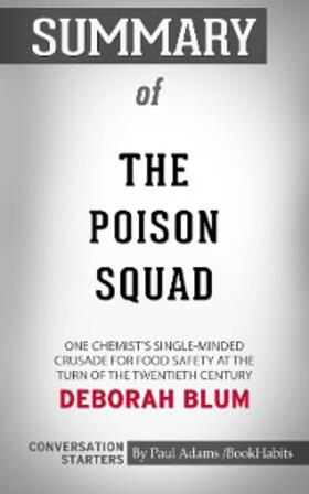 Adams |  Summary of The Poison Squad: One Chemist's Single-Minded Crusade for Food Safety at the Turn of the Twentieth Century | eBook | Sack Fachmedien