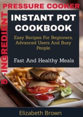 Brown |  5 -Ingredient Pressure Cooker Instant Pot Cookbook | eBook | Sack Fachmedien