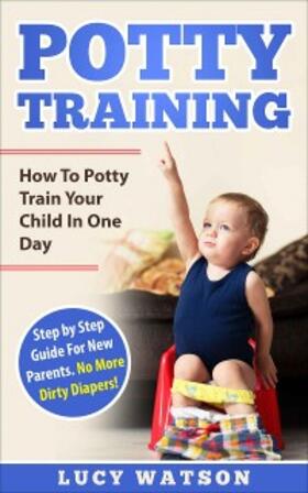 Watson |  Potty Training-How To Potty Train Your Child In One Day | eBook | Sack Fachmedien