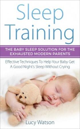 Watson |  Sleep Training-The Baby Sleep Solution for the Exhausted Modern Parents | eBook | Sack Fachmedien