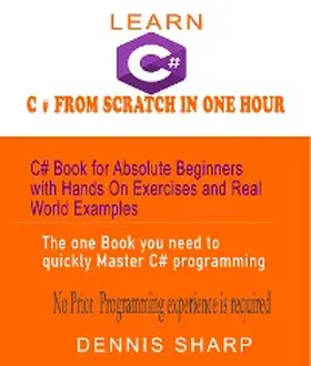 Sharp |  Learn C# From Scratch in One Hour C# Book for Absolute Beginners with Hands On exercises and Real-World Examples the one book you need to quickly Master C# Programming, | eBook | Sack Fachmedien