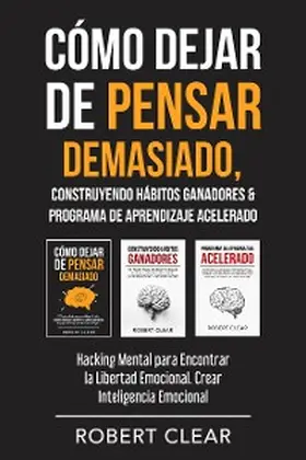 Clear |  Cómo Dejar de Pensar Demasiado, Construyendo Hábitos Ganadores & Programa de Aprendizaje Acelerado | eBook | Sack Fachmedien