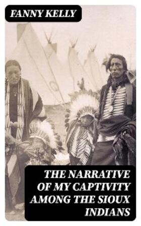 Kelly |  The Narrative of My Captivity Among the Sioux Indians | eBook | Sack Fachmedien