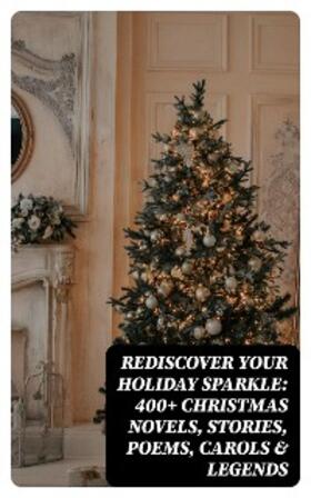 Lagerlöf / Wordsworth / Wells |  Rediscover Your Holiday Sparkle: 400+ Christmas Novels, Stories, Poems, Carols & Legends | eBook | Sack Fachmedien