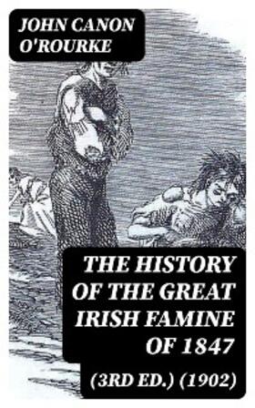 O'Rourke |  The History of the Great Irish Famine of 1847 (3rd ed.) (1902) | eBook | Sack Fachmedien