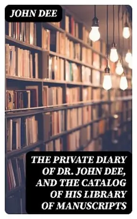 Dee / Halliwell-Phillipps |  The Private Diary of Dr. John Dee, and the Catalog of His Library of Manuscripts | eBook | Sack Fachmedien