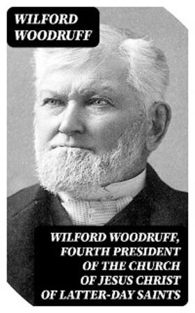 Woodruff / Cowley |  Wilford Woodruff, Fourth President of the Church of Jesus Christ of Latter-Day Saints | eBook | Sack Fachmedien