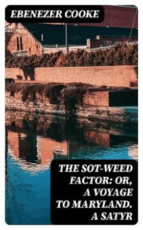 Cooke |  The Sot-weed Factor: or, A Voyage to Maryland. A Satyr | eBook | Sack Fachmedien