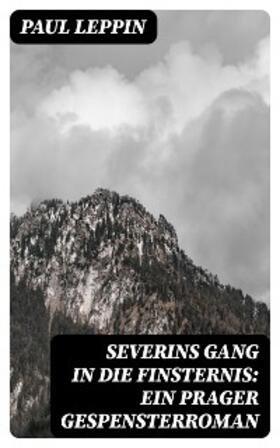 Leppin |  Severins Gang in die Finsternis: Ein Prager Gespensterroman | eBook | Sack Fachmedien