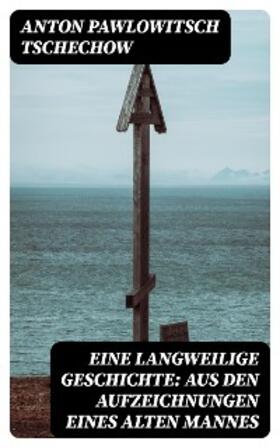 Tschechow |  Eine langweilige Geschichte: Aus den Aufzeichnungen eines alten Mannes | eBook | Sack Fachmedien