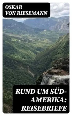 Riesemann |  Rund um Süd-Amerika: Reisebriefe | eBook | Sack Fachmedien