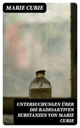 Curie |  Untersuchungen über die radioaktiven Substanzen von Marie Curie | eBook | Sack Fachmedien