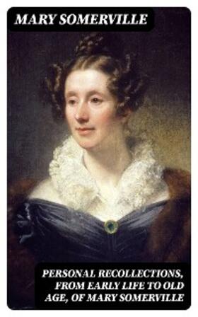 Somerville |  Personal Recollections, from Early Life to Old Age, of Mary Somerville | eBook | Sack Fachmedien