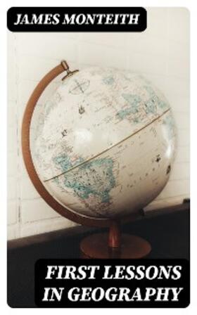 Monteith |  First Lessons in Geography | eBook | Sack Fachmedien