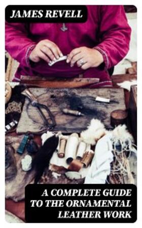 Revell |  A Complete Guide to the Ornamental Leather Work | eBook | Sack Fachmedien